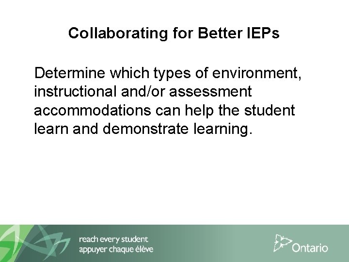 Collaborating for Better IEPs Determine which types of environment, instructional and/or assessment accommodations can