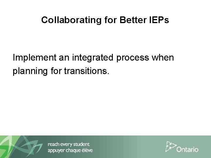 Collaborating for Better IEPs Implement an integrated process when planning for transitions. 