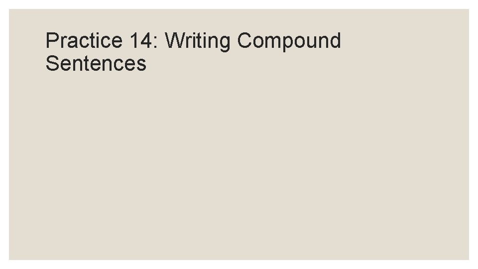 Practice 14: Writing Compound Sentences Practice 14: Writing Compound Sentences