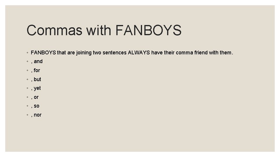 Commas with FANBOYS ◦ FANBOYS that are joining two sentences ALWAYS have their comma