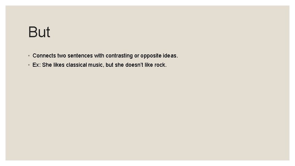 But ◦ Connects two sentences with contrasting or opposite ideas. ◦ Ex: She likes