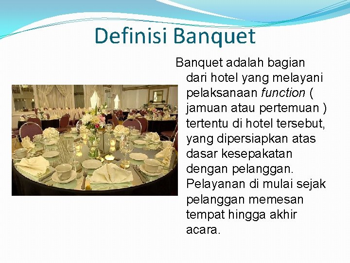 Definisi Banquet adalah bagian dari hotel yang melayani pelaksanaan function ( jamuan atau pertemuan