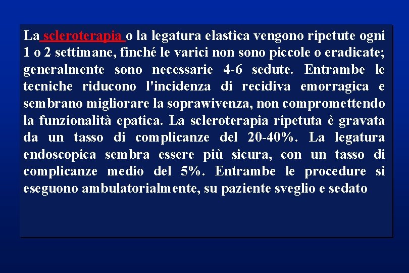 La scleroterapia o la legatura elastica vengono ripetute ogni 1 o 2 settimane, finché