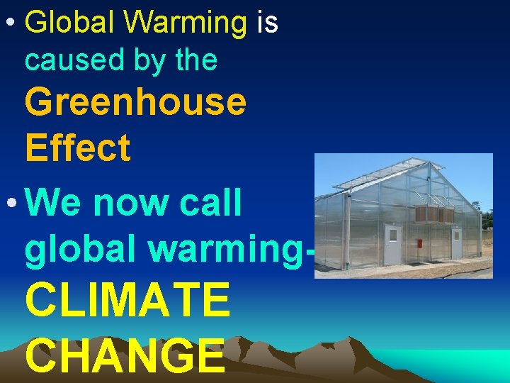  • Global Warming is caused by the Greenhouse Effect • We now call