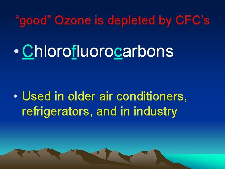 “good” Ozone is depleted by CFC’s • Chlorofluorocarbons • Used in older air conditioners,