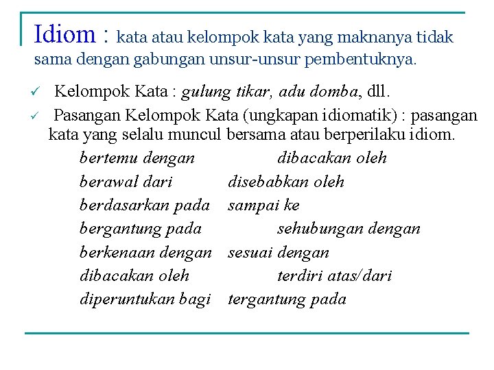 Idiom : kata atau kelompok kata yang maknanya tidak sama dengan gabungan unsur-unsur pembentuknya.