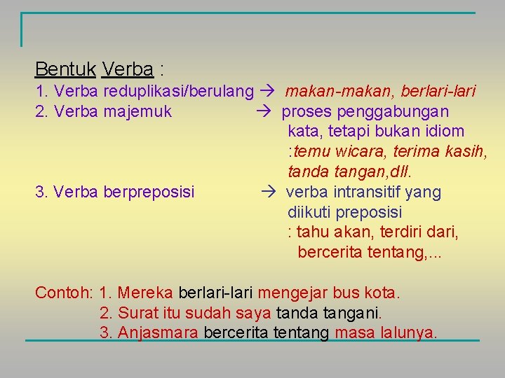 Bentuk Verba : 1. Verba reduplikasi/berulang makan-makan, berlari-lari 2. Verba majemuk proses penggabungan kata,