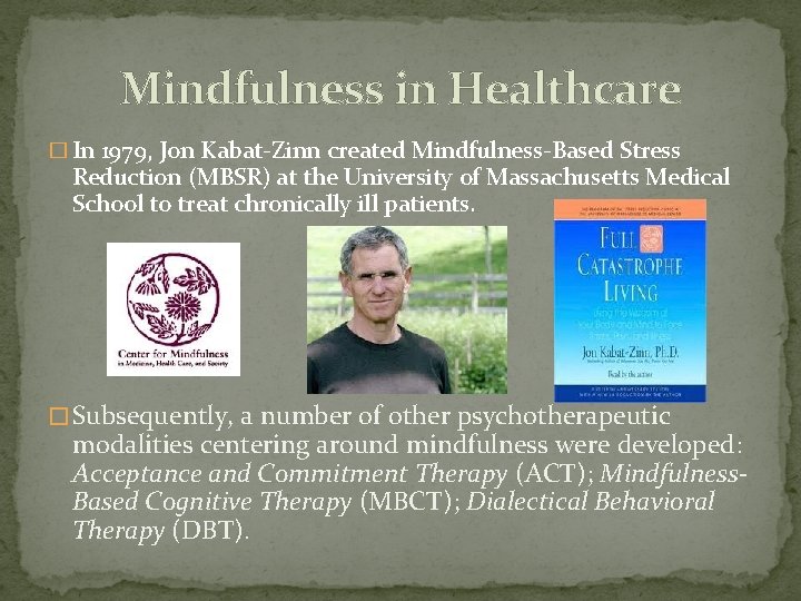 Mindfulness in Healthcare � In 1979, Jon Kabat-Zinn created Mindfulness-Based Stress Reduction (MBSR) at