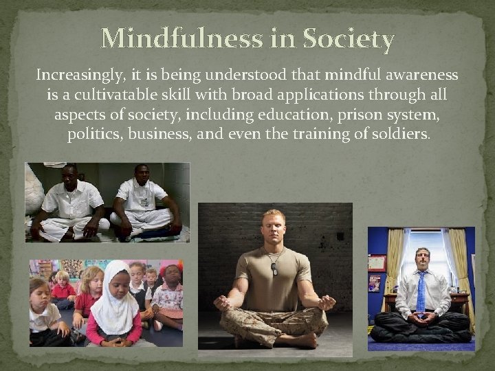 Mindfulness in Society Increasingly, it is being understood that mindful awareness is a cultivatable