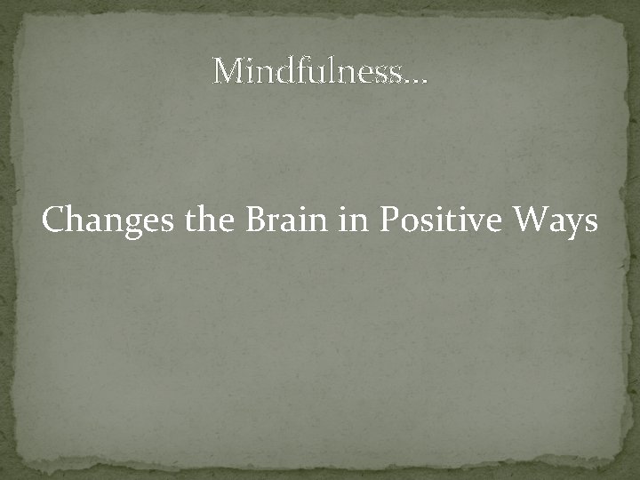 Mindfulness… Changes the Brain in Positive Ways 