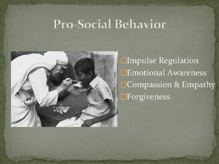 Pro-Social Behavior �Impulse Regulation �Emotional Awareness �Compassion & Empathy �Forgiveness 