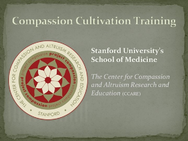 Compassion Cultivation Training Stanford University’s School of Medicine The Center for Compassion and Altruism