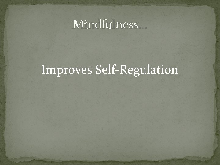 Mindfulness… Improves Self-Regulation 