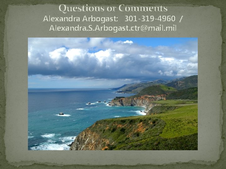 Questions or Comments Alexandra Arbogast: 301 -319 -4960 / Alexandra. S. Arbogast. ctr@mail. mil