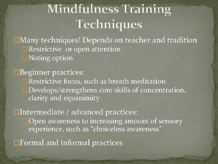 Mindfulness Training Techniques �Many techniques! Depends on teacher and tradition � Restrictive or open