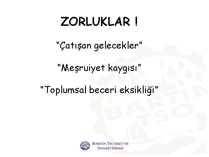 ZORLUKLAR ! “Çatışan gelecekler” “Meşruiyet kaygısı” “Toplumsal beceri eksikliği” 