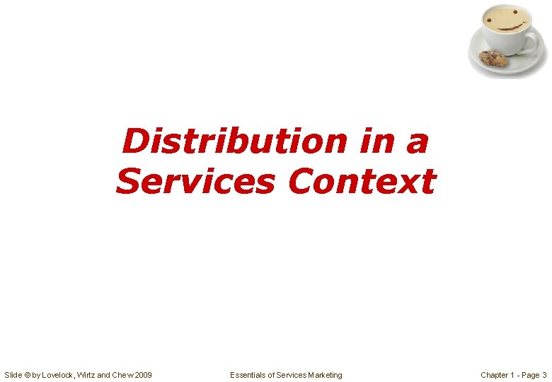 Distribution in a Services Context Slide © by Lovelock, Wirtz and Chew 2009 Essentials