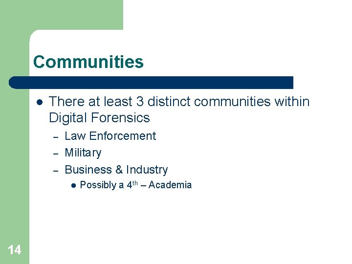Communities l There at least 3 distinct communities within Digital Forensics – – –