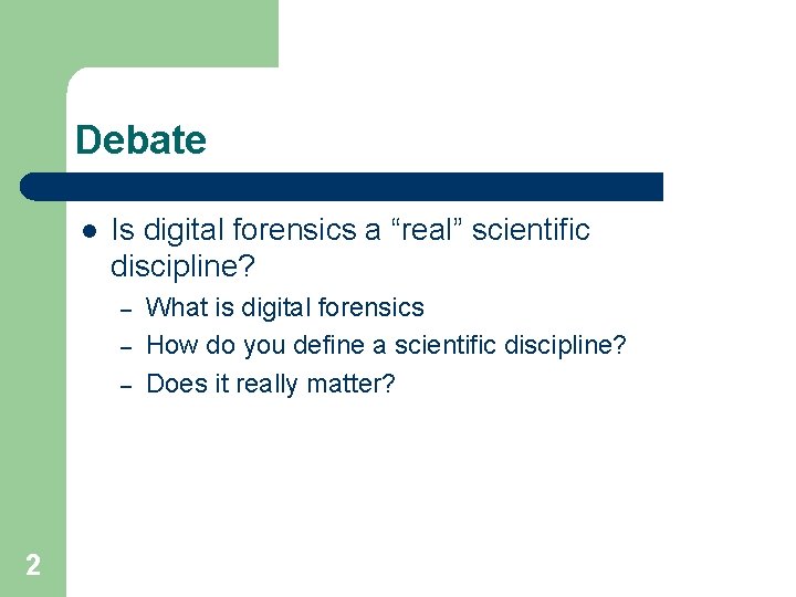 Debate l Is digital forensics a “real” scientific discipline? – – – 2 What