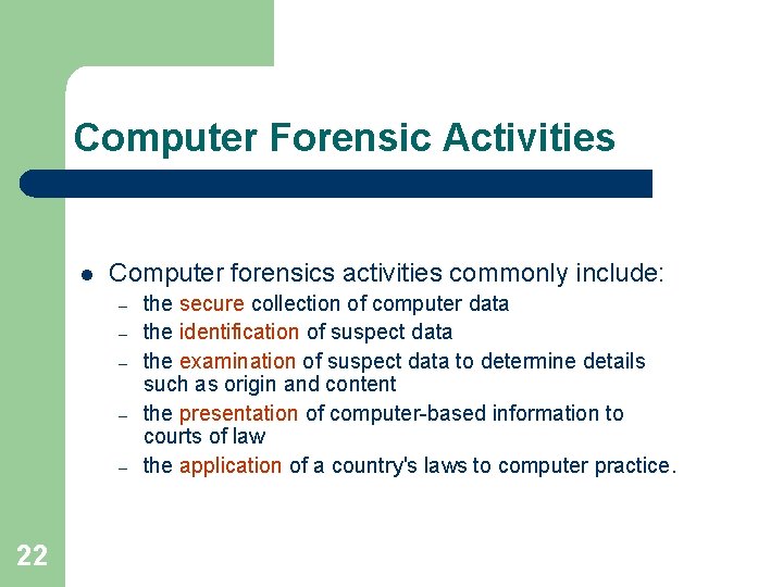 Computer Forensic Activities l Computer forensics activities commonly include: – – – 22 the