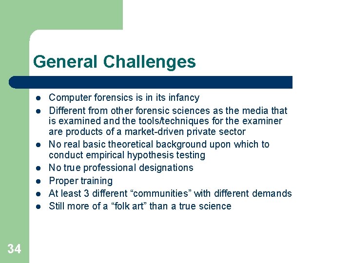 General Challenges l l l l 34 Computer forensics is in its infancy Different