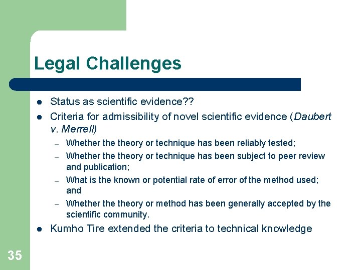 Legal Challenges l l Status as scientific evidence? ? Criteria for admissibility of novel