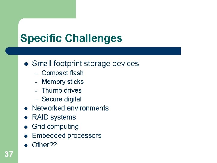 Specific Challenges l Small footprint storage devices l Compact flash – Memory sticks –