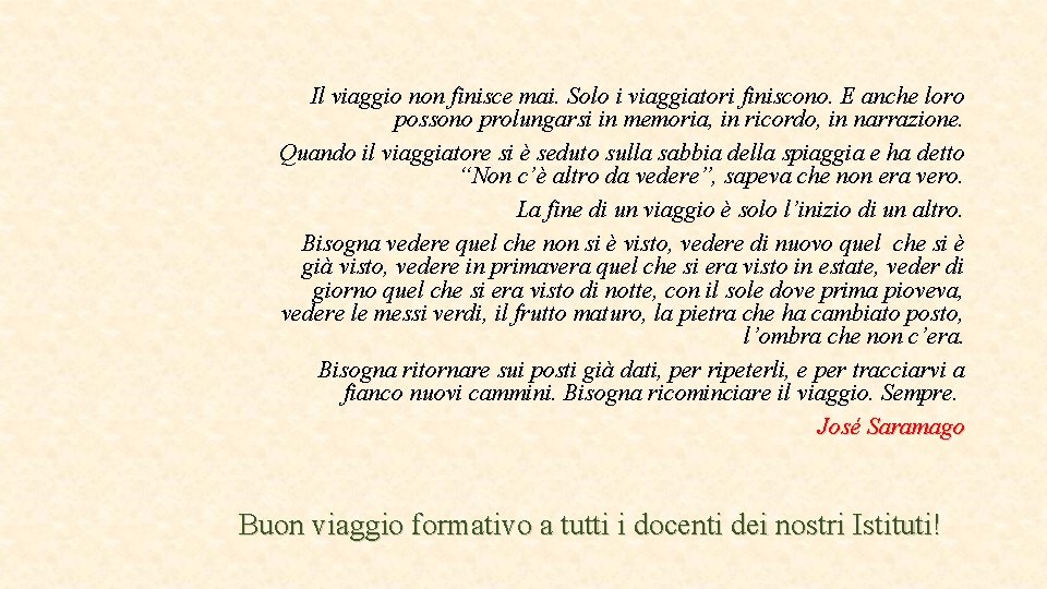 Il viaggio non finisce mai. Solo i viaggiatori finiscono. E anche loro possono prolungarsi