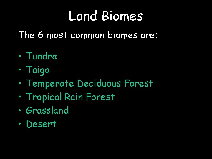 Land Biomes The 6 most common biomes are: • • • Tundra Taiga Temperate