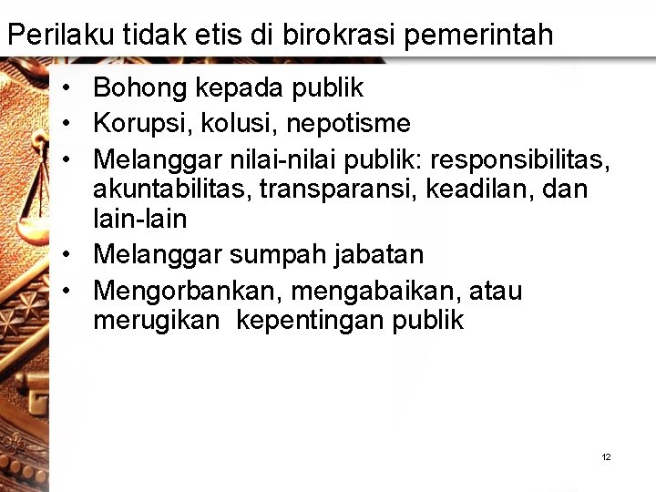 Perilaku tidak etis di birokrasi pemerintah • Bohong kepada publik • Korupsi, kolusi, nepotisme Perilaku tidak etis di birokrasi pemerintah • Bohong kepada publik • Korupsi, kolusi, nepotisme