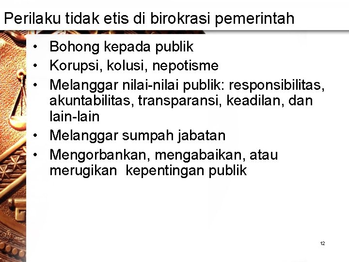 Perilaku tidak etis di birokrasi pemerintah • Bohong kepada publik • Korupsi, kolusi, nepotisme