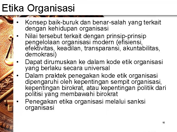 Etika Organisasi • Konsep baik-buruk dan benar-salah yang terkait dengan kehidupan organisasi • Nilai Etika Organisasi • Konsep baik-buruk dan benar-salah yang terkait dengan kehidupan organisasi • Nilai