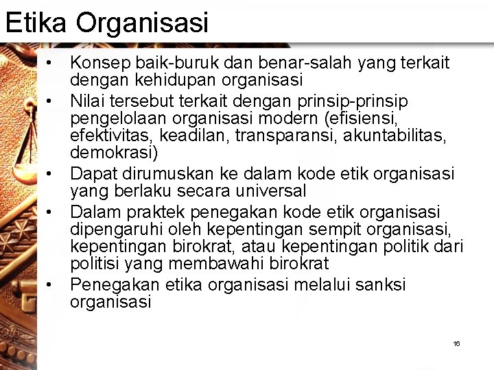 Etika Organisasi • Konsep baik-buruk dan benar-salah yang terkait dengan kehidupan organisasi • Nilai