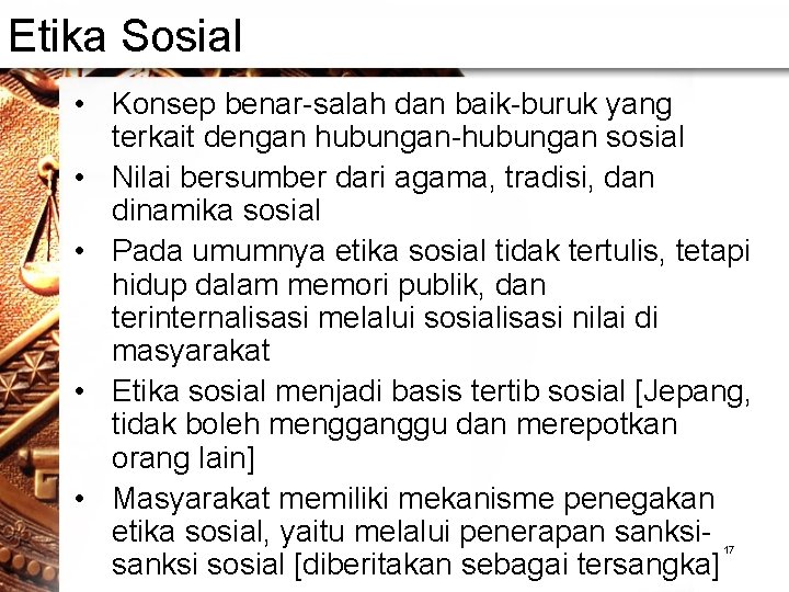 Etika Sosial • Konsep benar-salah dan baik-buruk yang terkait dengan hubungan-hubungan sosial • Nilai Etika Sosial • Konsep benar-salah dan baik-buruk yang terkait dengan hubungan-hubungan sosial • Nilai