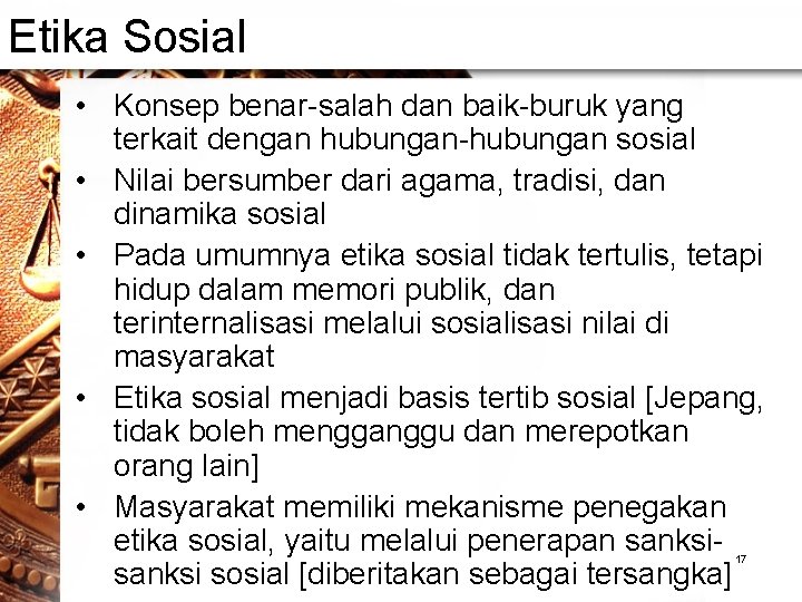 Etika Sosial • Konsep benar-salah dan baik-buruk yang terkait dengan hubungan-hubungan sosial • Nilai