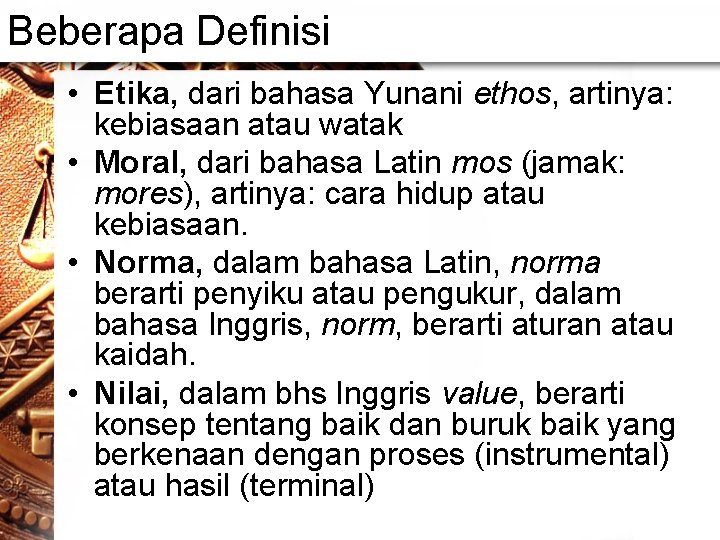 Beberapa Definisi • Etika, dari bahasa Yunani ethos, artinya: kebiasaan atau watak • Moral, Beberapa Definisi • Etika, dari bahasa Yunani ethos, artinya: kebiasaan atau watak • Moral,