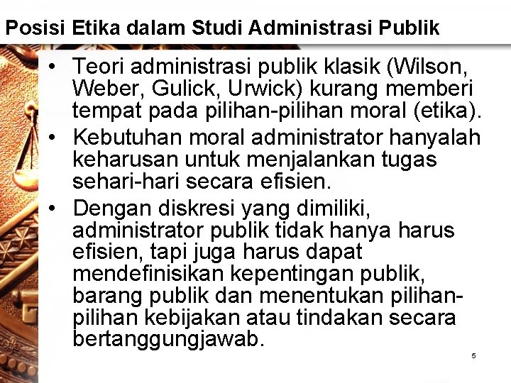 Posisi Etika dalam Studi Administrasi Publik • Teori administrasi publik klasik (Wilson, Weber, Gulick,