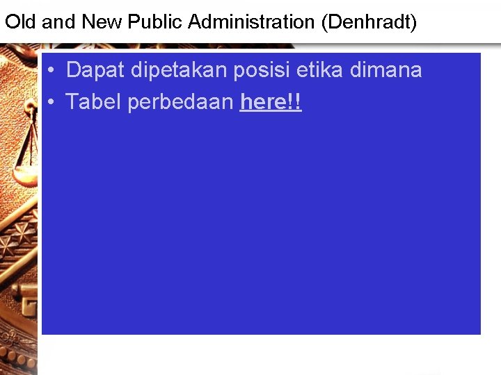 Old and New Public Administration (Denhradt) • Dapat dipetakan posisi etika dimana • Tabel