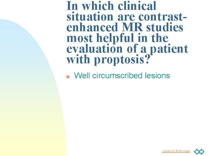 In which clinical situation are contrastenhanced MR studies most helpful in the evaluation of