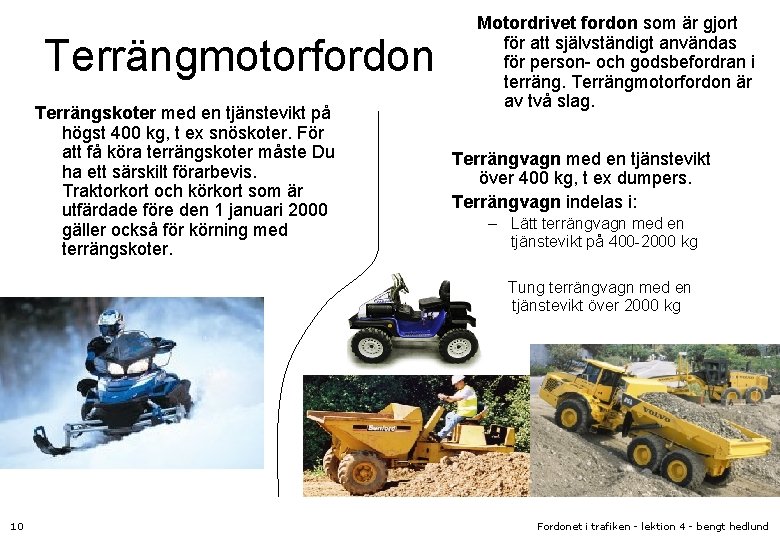 Terrängmotorfordon Terrängskoter med en tjänstevikt på högst 400 kg, t ex snöskoter. För att