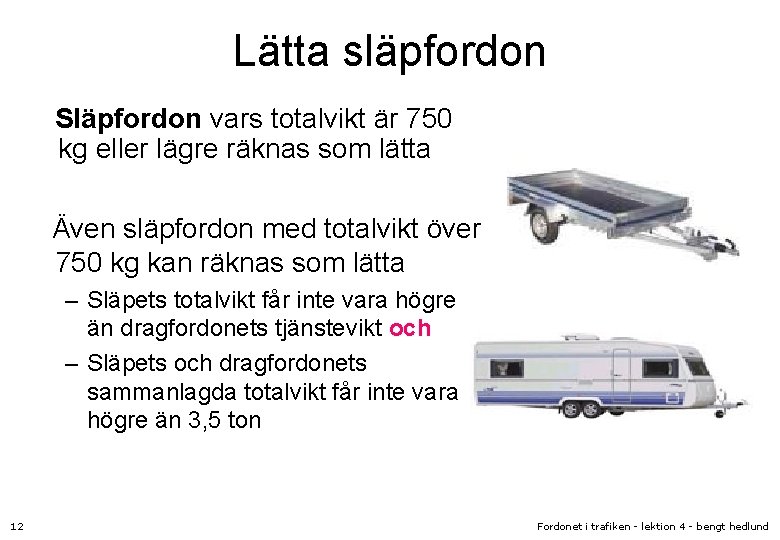 Lätta släpfordon Släpfordon vars totalvikt är 750 kg eller lägre räknas som lätta Även