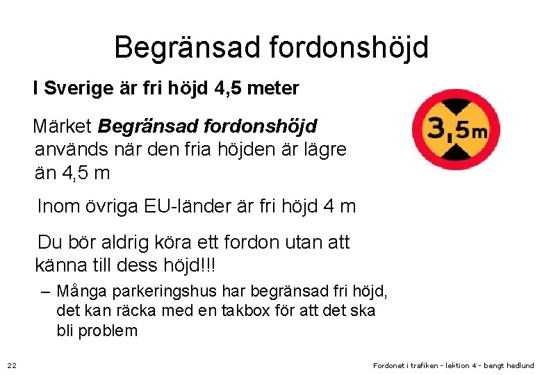 Begränsad fordonshöjd I Sverige är fri höjd 4, 5 meter Märket Begränsad fordonshöjd används