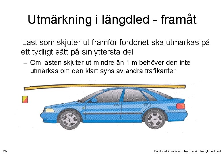 Utmärkning i längdled - framåt Last som skjuter ut framför fordonet ska utmärkas på