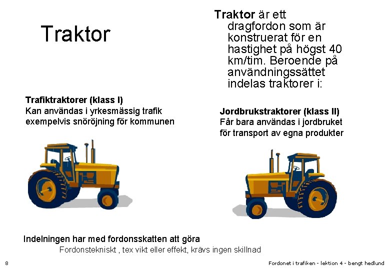 Traktor Trafiktraktorer (klass I) Kan användas i yrkesmässig trafik exempelvis snöröjning för kommunen Traktor