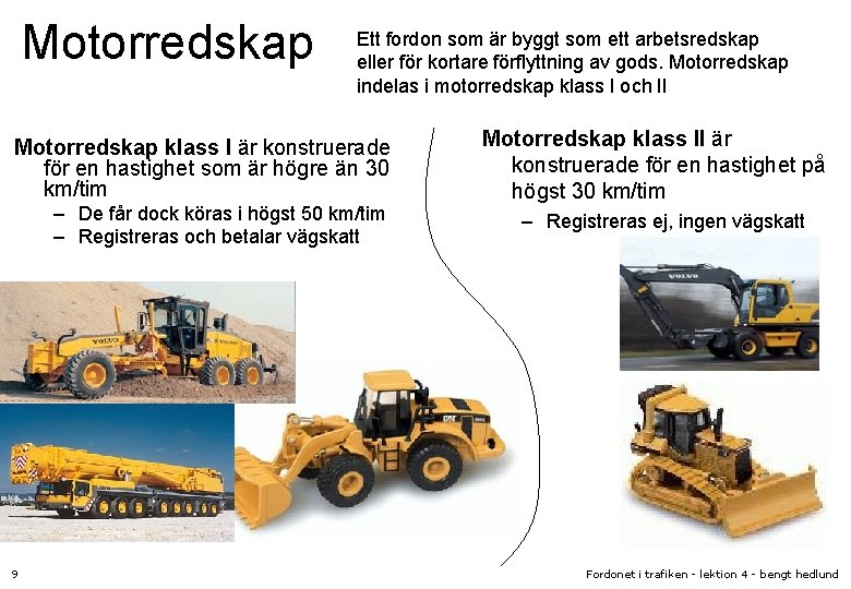Motorredskap Ett fordon som är byggt som ett arbetsredskap eller för kortare förflyttning av