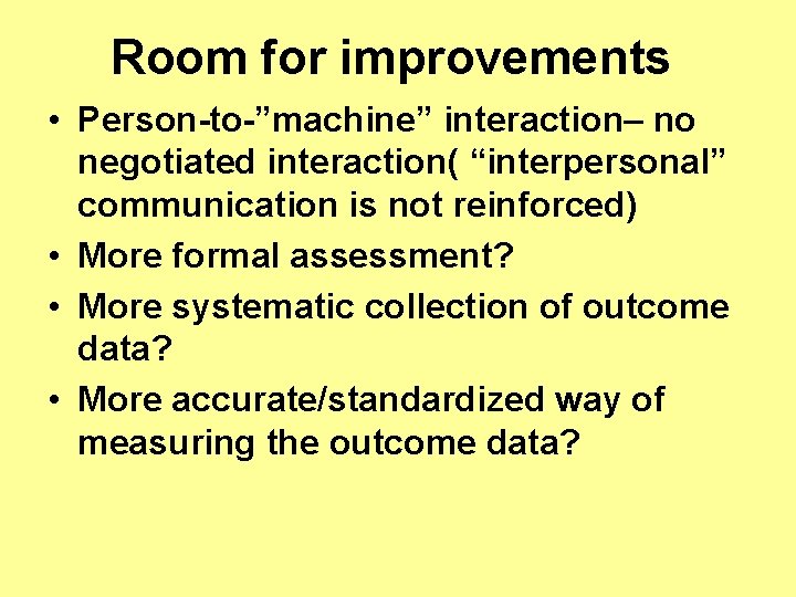 Room for improvements • Person-to-”machine” interaction– no negotiated interaction( “interpersonal” communication is not reinforced)