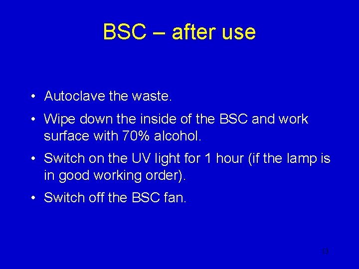 BSC – after use • Autoclave the waste. • Wipe down the inside of BSC – after use • Autoclave the waste. • Wipe down the inside of