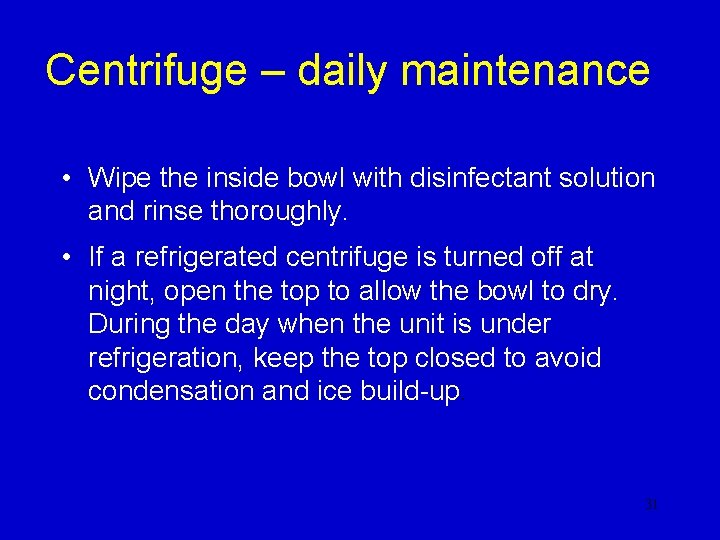 Centrifuge – daily maintenance • Wipe the inside bowl with disinfectant solution and rinse Centrifuge – daily maintenance • Wipe the inside bowl with disinfectant solution and rinse