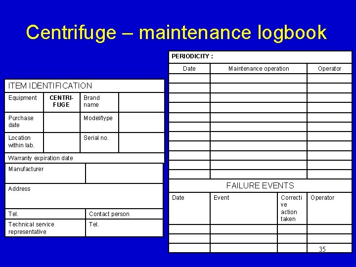 Centrifuge – maintenance logbook PERIODICITY : Date Maintenance operation Operator ITEM IDENTIFICATION Equipment CENTRIFUGE Centrifuge – maintenance logbook PERIODICITY : Date Maintenance operation Operator ITEM IDENTIFICATION Equipment CENTRIFUGE