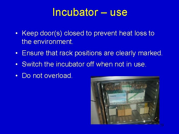 Incubator – use • Keep door(s) closed to prevent heat loss to the environment. Incubator – use • Keep door(s) closed to prevent heat loss to the environment.